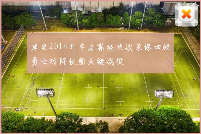 库里2014年季后赛经典战录像回顾勇士对阵快船关键战役