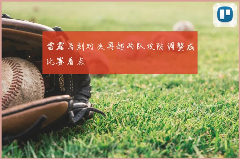 雷霆马刺对决再起两队攻防调整成比赛看点