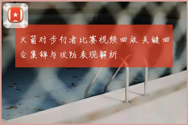 火箭对步行者比赛视频回放 关键回合集锦与攻防表现解析
