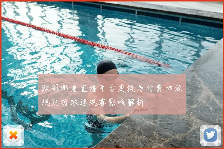 欧冠哪看直播平台更换与付费回放规则对球迷观赛影响解析