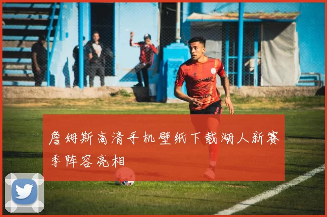 詹姆斯高清手机壁纸下载湖人新赛季阵容亮相