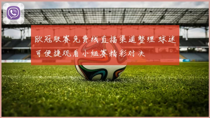 欧冠联赛免费线直播渠道整理 球迷可便捷观看小组赛精彩对决