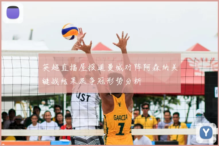 英超直播屋报道曼城对阵阿森纳关键战结果及争冠形势分析